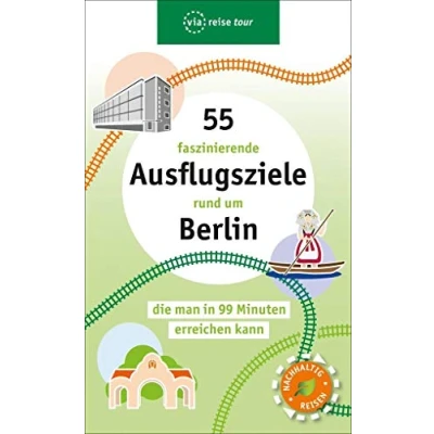 Abbildung von 55 faszinierende Ausflugsziele rund um Berlin: die man in 99 Minuten erreichen kann