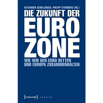 Abbildung von Die Zukunft der Eurozone: Wie wir den Euro retten und Europa zusammenhalten (X Texte zu Kultur Gesellschaft)