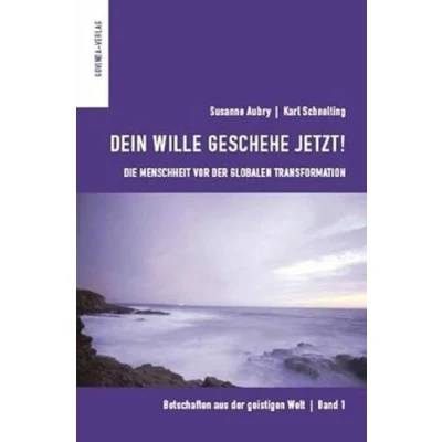 Abbildung von Botschaften aus der geistigen Welt / Dein Wille geschehe jetzt!: Die Menschheit vor globalen Transformation