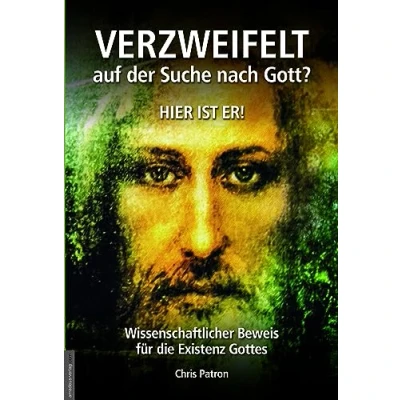 Abbildung von Verzweifelt auf der Suche nach Gott? Hier ist er!: Wissenschaftlicher Beweis für die Existenz Gottes