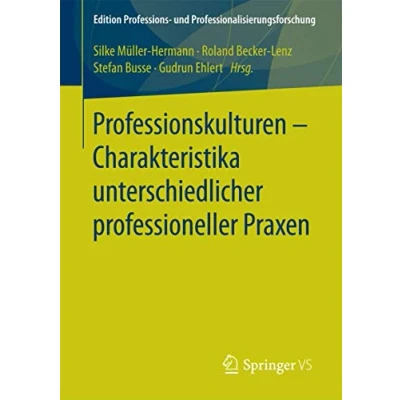 Abbildung von Professionskulturen Charakteristika unterschiedlicher professioneller Praxen (Edition Professions und Professionalisierungsforschung, Band 10)