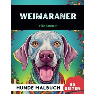 Abbildung von Weimaraner Malbuch für Kinder: 50 kreative, lustige und einfache Hunde Malvorlagen Jungen Mädchen, das perfekte Geschenk Kinder (Lustige Hunderassen Malbücher Kinder)