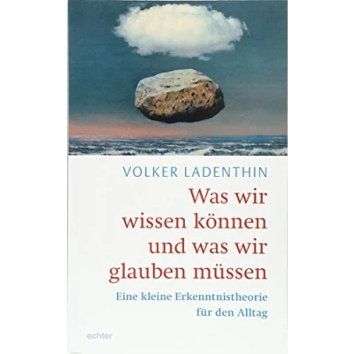 Abbildung von was wir wissen können und glauben müssen: Eine kleine Erkenntnistheorie für den Alltag