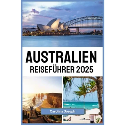 Abbildung von Australien Reiseführer 2025: Top Reiseziele, lokale Einblicke und Reisetipps von Experten für die Erkundung der man gesehen haben muss