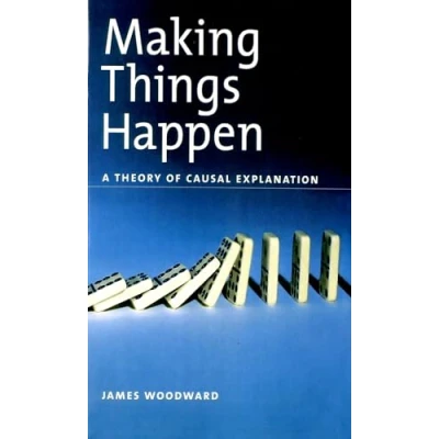 Abbildung von Making Things Happen Osps: A Theory of Causal Explanation (Oxford Studies in the Philosophy Science)