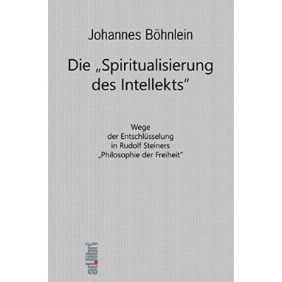 Abbildung von Die &quot;Spiritualisierung des Intellekts&quot;: Wege der Entschlüsselung in Rudolf Steiners &quot;Philosophie Freiheit&quot;