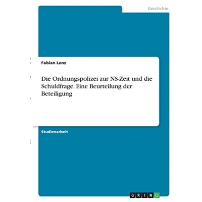 Abbildung von die Ordnungspolizei zur NS Zeit und Schuldfrage. Eine Beurteilung der Beteiligung
