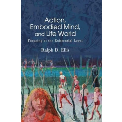 Abbildung von Action, Embodied Mind, and Life World: Focusing at the Existential Level (Suny Series in American Philosophy Cultural Thought)