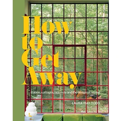 Abbildung von How to Get Away: Cabins, Cottages, Hideouts and the Design of Retreat