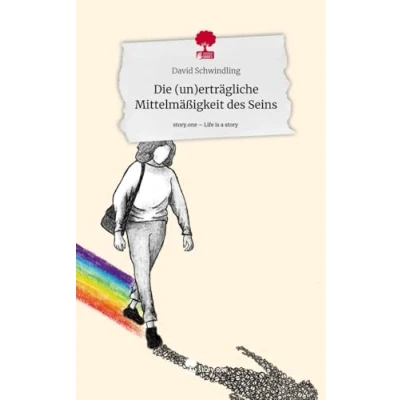 Abbildung von Die (un)erträgliche Mittelmäßigkeit des Seins. Life is a Story story.one