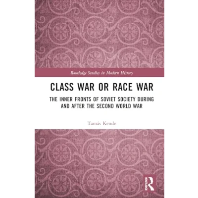 Abbildung von Class War or Race War: the Inner Fronts of Soviet Society during and after Second World (Routledge Studies in Modern History)