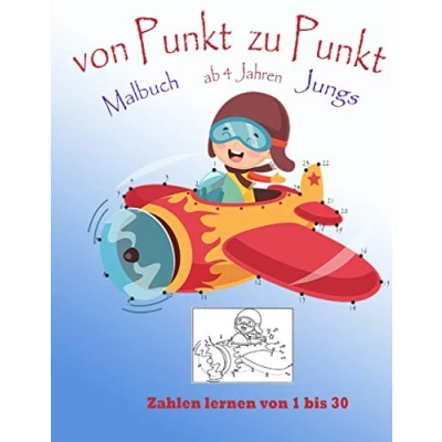 Abbildung von von Punkt zu Jungs. Malbuch ab 4 Jahren.: 45 tolle Motive zum Verbinden und Ausmalen. Zahlen lernen 1 bis 30.