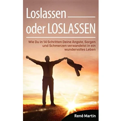 Abbildung von Loslassen oder LOSLASSEN: Wie Du in 14 Schritten Deine Ängste, Sorgen und Schmerzen verwandelst ein wundervolles Leben