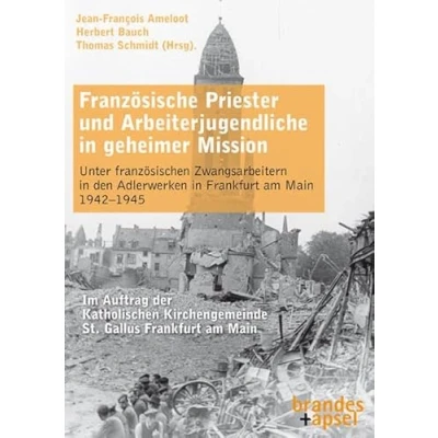 Abbildung von Französische Priester und Arbeiterjugendliche in geheimer Mission: Unter französischen Zwangsarbeitern den Adlerwerken Frankfurt am Main 19421945