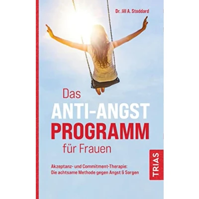 Abbildung von Das Anti Angst Programm für Frauen: Akzeptanz und Commitment Therapie: Die achtsame Methode gegen &amp; Sorgen