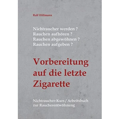 Abbildung von Nichtraucher werden / Rauchen aufhören abgewöhnen aufgeben: Vorbereitung auf die letzte Zigarette: Kurs Arbeitsbuch zur Raucherentwöhnung