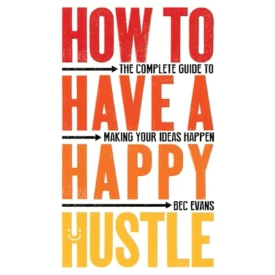 Abbildung von How to Have a Happy Hustle: The Complete Guide Making Your Ideas Happen