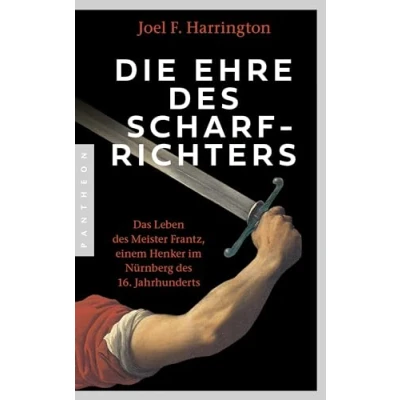 Abbildung von Die Ehre des Scharfrichters: Das Leben Meister Frantz, einem Henker im Nürnberg 16. Jahrhunderts