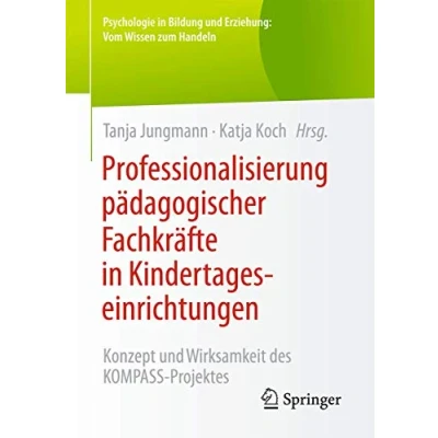 Abbildung von Professionalisierung pädagogischer Fachkräfte in Kindertageseinrichtungen: Konzept und Wirksamkeit des KOMPASS Projektes (Psychologie Bildung Erziehung: Vom Wissen zum Handeln)
