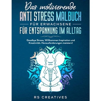 Abbildung von Das motivierende Anti Stress Malbuch für Erwachsene Entspannung im Alltag: Goodbye Stress, Willkommen Inspiration und Kreativität. Herausforderungen meistern!