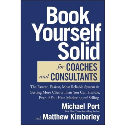 Abbildung von Book Yourself Solid for Coaches and Consultants: The Fastest, Easiest, Most Reliable System Getting More Clients Than You Can Handle, Even If Hate Marketing Selling