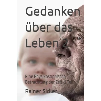 Abbildung von Gedanken über das Leben 2: eine Physikosophische Betrachtung der Zeit, 2.Teil
