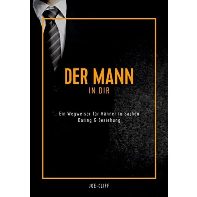 Abbildung von Der Mann in dir: Ein Wegweiser für Männer Sachen Dating &amp; Beziehung
