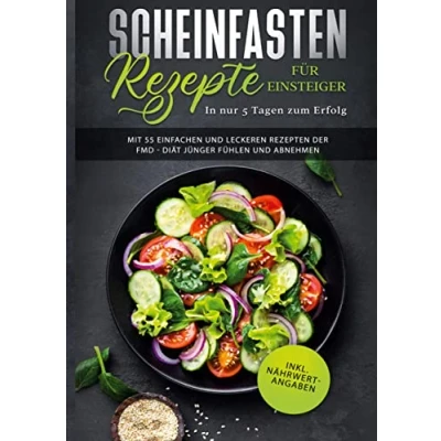 Abbildung von Scheinfasten Rezepte für Einsteiger In nur 5 Tagen zum Erfolg: Mit 55 einfachen und leckeren Rezepten der FMD Diät jünger fühlen abnehmen inkl. Nährwertangaben (Fasting Mimicking Diet Buch)