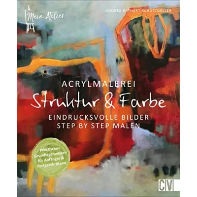 Abbildung von Mein Atelier Acrylmalerei Struktur &amp; Farbe. Eindrucksvolle Bilder Step by malen. Das Anleitungsbuch bietet interessante Workshops und wichtige ... malen