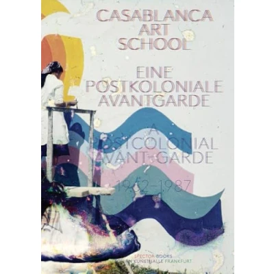 Abbildung von Casablanca Art School: Eine Postkoloniale Avantgarde 19621987 / A Postcolonial Avant Garde
