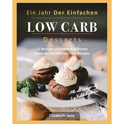 Abbildung von Ein Jahr Der Einfachen Low Carb Desserts: 52 Rezepte und fettverbrennende Desserts fettarme