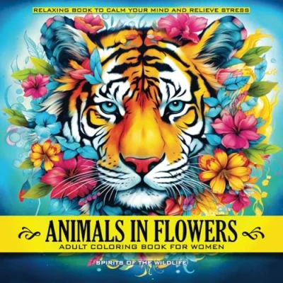 Abbildung von Animals in Flowers Adult Coloring Book for Women Spirits of The Wildlife: Relaxing Journey to Calm your Mind and Relief Stress Explore 50 ... Nature (Animals Coloring)