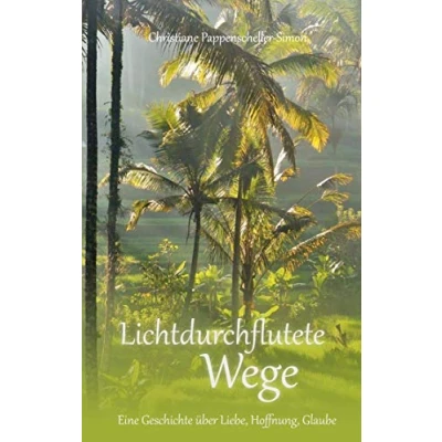 Abbildung von Lichtdurchflutete Wege: Eine Geschichte über Liebe, Hoffnung, Glaube