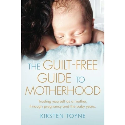 Abbildung von the Guilt Free Guide to Motherhood: Trusting Yourself as a Mother, Through Pregnancy and Baby years.: Discovering from Years