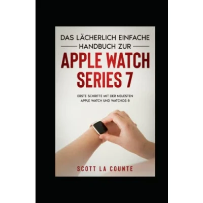 Abbildung von Das Lächerlich Einfache Handbuch Zur Apple Watch Series 7: Erste Schritte Mit Der Neuesten Und WatchOS 8