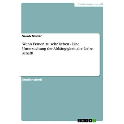 Abbildung von Wenn Frauen zu sehr lieben Eine Untersuchung der Abhängigkeit, die Liebe schafft