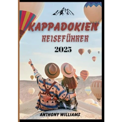Abbildung von Kappadokien Reiseführer 2025: Entdecken Sie die Magie von Feenschornsteinen, unterirdischen Städten und malerischen Abenteuern