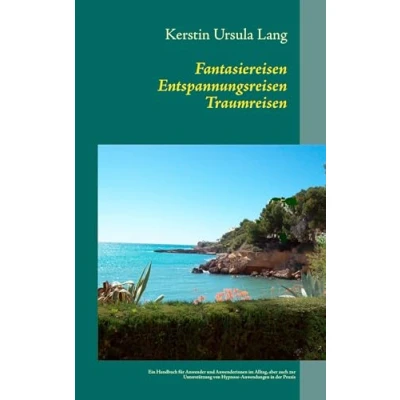 Abbildung von Fantasiereisen Entspannungsreisen Traumreisen: Ein Handbuch für Anwender/innen im Alltag, aber auch zur Unterstützung von Hypnose Anwendungen in der Praxis