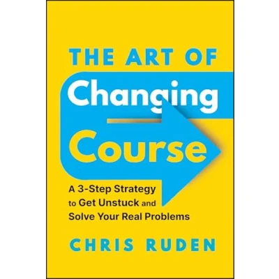Abbildung von The Art of Changing Course: A 3 step Strategy to Get Unstuck and Solve Your Real Problems
