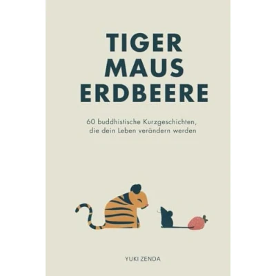Abbildung von Tiger Maus Erdbeere: 60 buddhistische Kurzgeschichten für mehr Achtsamkeit, Glück und den Weg zum inneren Frieden