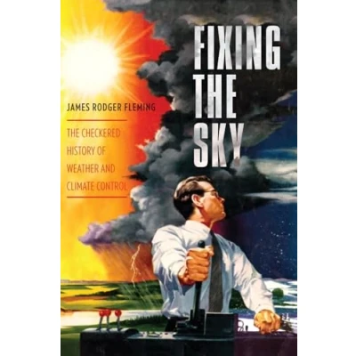 Abbildung von Fixing The Sky: Checkered History of Weather and Climate Control (Columbia Studies in International Global History)