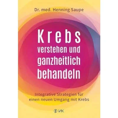 Abbildung von Krebs verstehen und ganzheitlich behandeln: Integrative Strategien für einen neuen Umgang mit