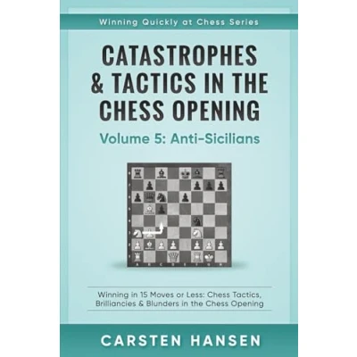 Abbildung von Catastrophes &amp; Tactics in the Chess Opening Volume 5: Anti Sicilians: Winning 15 Moves or Less: Tactics, Brilliancies Blunders (Winning Quickly at Chess)