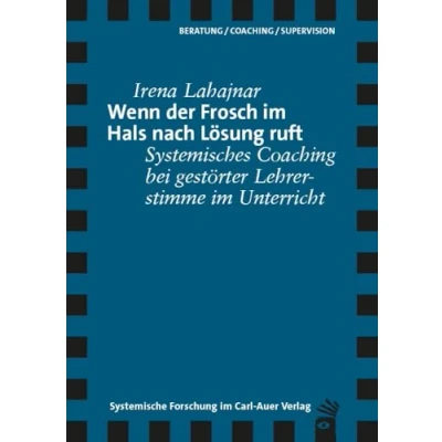 Abbildung von Wenn der Frosch im Hals nach Lösung ruft: Systemisches Coaching bei gestörter Lehrerstimme Unterricht (Verlag für systemische Forschung)