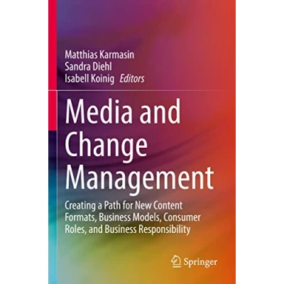 Abbildung von Media and Change Management: Creating a Path for New Content Formats, Business Models, Consumer Roles, Responsibility