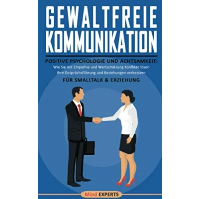 Abbildung von Gewaltfreie Kommunikation: Positive Psychologie und Achtsamkeit: Wie Sie mit Empathie Wertschätzung Konflikte lösen, Ihre Gesprächsführung Beziehungen verbessern Für Smalltalk &amp; Erziehung
