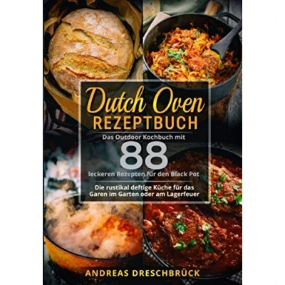 Abbildung von Dutch Oven Rezeptbuch: das Outdoor Kochbuch mit 88 leckeren Rezepten für den Black Pot. Die rustikal deftige Küche Garen im Garten oder am Lagerfeuer.