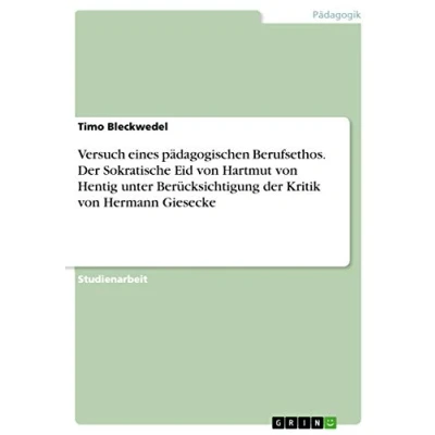 Abbildung von Versuch eines pädagogischen Berufsethos. der Sokratische Eid von Hartmut Hentig unter Berücksichtigung Kritik Hermann Giesecke