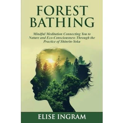 Abbildung von Forest Bathing: Mindful Meditation Connecting You to Nature and Eco Consciousness Through the Practice of Shinrin Yoku