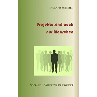 Abbildung von Projekte sind auch nur Menschen: Soziale Kompetenz im Projekt
